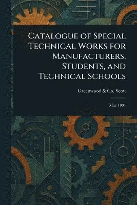 Greenwood & Co Scott - Catalogue of Special Technical Works for Manufacturers, Students, and Technical Schools, Häftad. Tillgänglighet: Lägg i varukorg