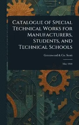 Greenwood & Co Scott - Catalogue of Special Technical Works for Manufacturers, Students, and Technical Schools, Inbunden. Tillgänglighet: Lägg i varukorg