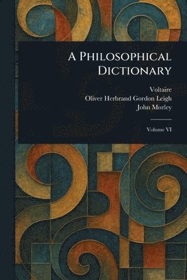 Voltaire, Oliver Herbrand Gordon Leigh, John Morley - Philosophical Dictionary, Häftad