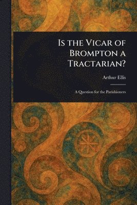 Arthur Ellis - Is the Vicar of Brompton a Tractarian?, Häftad. Tillgänglighet: Lägg i varukorg