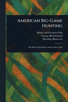 Boone And Crockett Club, George Bird Grinnell, Theodore Roosevelt - American Big-Game Hunting, Häftad