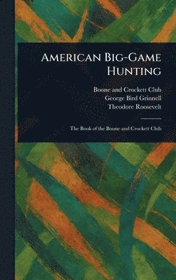 Boone And Crockett Club, George Bird Grinnell, Theodore Roosevelt - American Big-Game Hunting, Inbunden