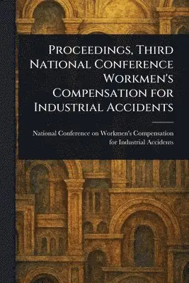 Proceedings, Third National Conference Workmen's Compensation for Industrial Accidents