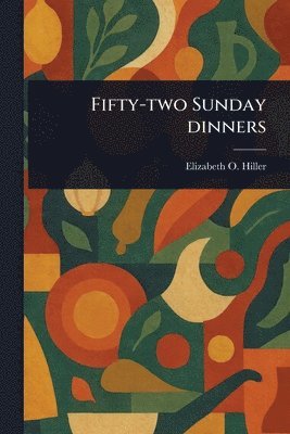 Elizabeth O Hiller - Fifty-two Sunday Dinners, Häftad. Tillgänglighet: Lägg i varukorg