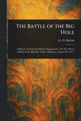G O (George O ) Shields - Battle of the Big Hole, Häftad. Tillgänglighet: Lägg i varukorg