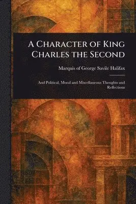 George Savile Marquis of Halifax - Character of King Charles the Second, Häftad. Tillgänglighet: Lägg i varukorg