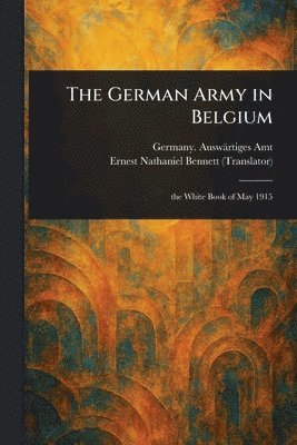 Germany Auswärtiges Amt, Ernest Nathaniel Bennett - German Army in Belgium, Häftad