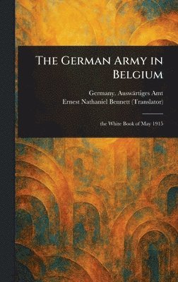Germany Auswärtiges Amt, Ernest Nathaniel Bennett - German Army in Belgium, Inbunden