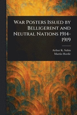 Arthur K (Arthur Knowles) Sabin, Martin Hardie - War Posters Issued by Belligerent and Neutral Nations 1914-1919, Häftad. Tillgänglighet: Lägg i varukorg