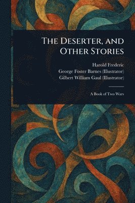 Harold Frederic, George Foster Barnes, Gilbert William Gaul - Deserter, and Other Stories, Häftad. Tillgänglighet: Lägg i varukorg