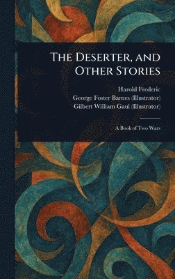 Harold Frederic, George Foster Barnes, Gilbert William Gaul - Deserter, and Other Stories, Inbunden. Tillgänglighet: Lägg i varukorg