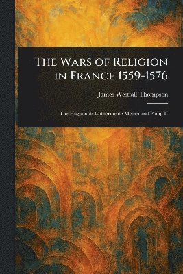 James Westfall Thompson - Wars of Religion in France 1559-1576, Häftad. Tillgänglighet: Lägg i varukorg