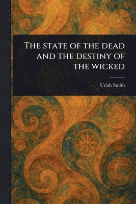 Uriah Smith - State of the Dead and the Destiny of the Wicked, Häftad. Tillgänglighet: Lägg i varukorg