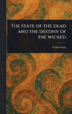 Uriah Smith - State of the Dead and the Destiny of the Wicked, Inbunden. Tillgänglighet: Lägg i varukorg