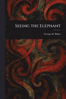 George M (George Melville) Baker - Seeing the Elephant, Häftad. Tillgänglighet: Lägg i varukorg