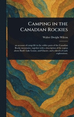 Walter Dwight Wilcox - Camping in the Canadian Rockies, Inbunden. Tillgänglighet: Lägg i varukorg