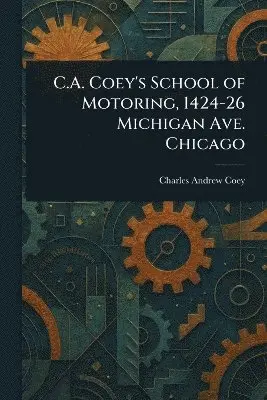 C.A. Coey's School of Motoring, 1424-26 Michigan Ave. Chicago