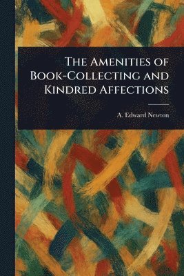 A Edward (Alfred Edward) Newton - Amenities of Book-Collecting and Kindred Affections, Häftad