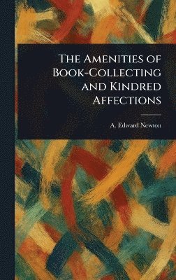A Edward (Alfred Edward) Newton - Amenities of Book-Collecting and Kindred Affections, Inbunden