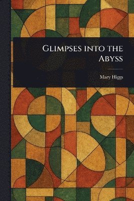 Mary Higgs - Glimpses Into the Abyss, Häftad. Tillgänglighet: Lägg i varukorg