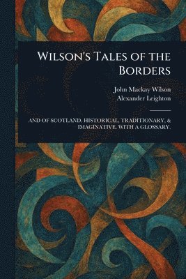 John MacKay Wilson, Alexander Leighton - Wilson's Tales of the Borders, Häftad