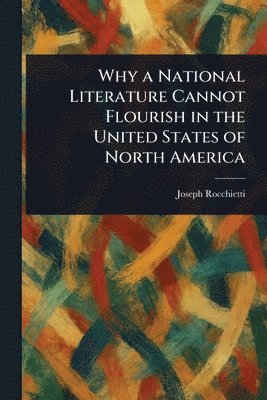Joseph Rocchietti - Why a National Literature Cannot Flourish in the United States of North America, Häftad. Tillgänglighet: Lägg i varukorg