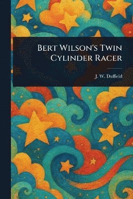 J W Duffield - Bert Wilson's Twin Cylinder Racer, Häftad. Tillgänglighet: Lägg i varukorg