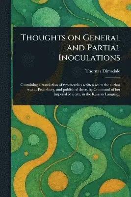 Thomas Dimsdale - Thoughts on General and Partial Inoculations, Häftad. Tillgänglighet: Lägg i varukorg