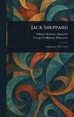 William Harrison Ainsworth, George Cruikshank - Jack Sheppard, Inbunden