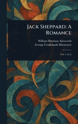 William Harrison Ainsworth, George Cruikshank - Jack Sheppard, Inbunden