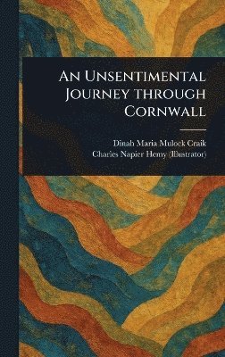 Dinah Maria Mulock Craik, Charles Napier Hemy - Unsentimental Journey Through Cornwall, Inbunden