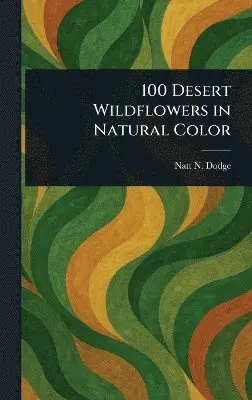 Natt N (Natt Noyes) Dodge - 100 Desert Wildflowers in Natural Color, Inbunden. Tillgänglighet: Lägg i varukorg