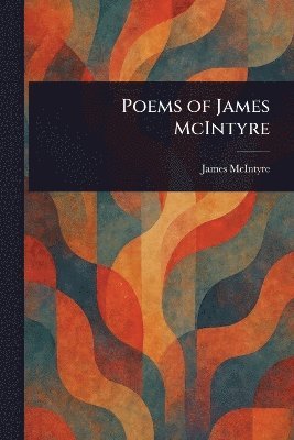 James McIntyre - Poems of James McIntyre, Häftad. Tillgänglighet: Lägg i varukorg