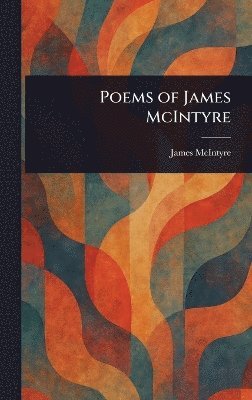 James McIntyre - Poems of James McIntyre, Inbunden. Tillgänglighet: Lägg i varukorg