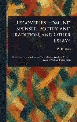 W B (William Butler) Yeats - Discoveries. Edmund Spenser. Poetry and Tradition; and Other Essays, Inbunden