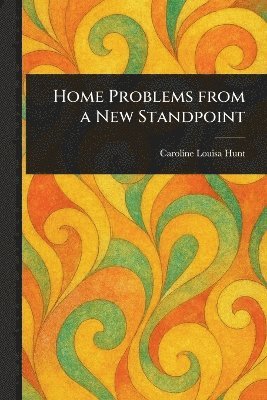 Caroline Louisa Hunt - Home Problems From a New Standpoint, Häftad. Tillgänglighet: Lägg i varukorg
