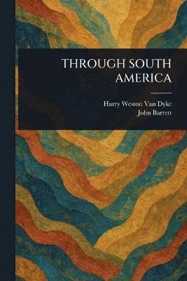 Harry Weston Van Dyke, John Barrett - Through South America, Häftad