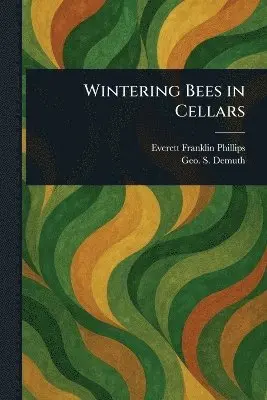 Everett Franklin Phillips, Geo S (George S ) Demuth - Wintering Bees in Cellars, Häftad. Tillgänglighet: Lägg i varukorg