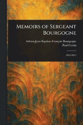 Adrien-Jean-Baptiste-Françoi Bourgogne, Paul Cottin - Memoirs of Sergeant Bourgogne, Häftad