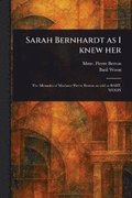 Sarah Bernhardt as I Knew Her