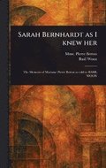 Sarah Bernhardt as I Knew Her
