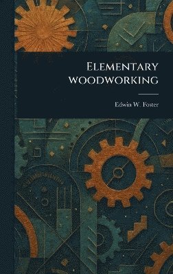 Edwin W Foster - Elementary Woodworking, Inbunden. Tillgänglighet: Lägg i varukorg