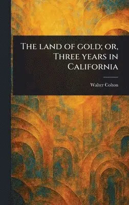 Walter Colton - Land of Gold; or, Three Years in California, Inbunden. Tillgänglighet: Lägg i varukorg