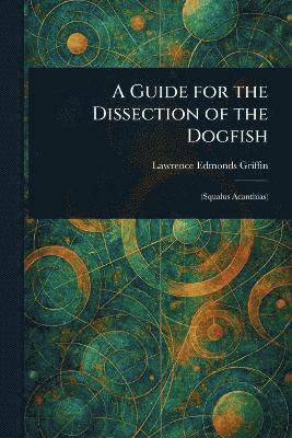 Lawrence Edmonds Griffin - Guide for the Dissection of the Dogfish, Häftad. Tillgänglighet: Lägg i varukorg