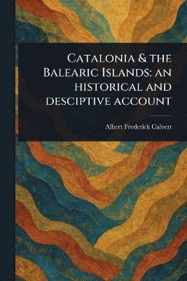 Albert Frederick Calvert - Catalonia & the Balearic Islands, Häftad