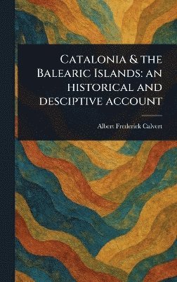 Albert Frederick Calvert - Catalonia & the Balearic Islands, Inbunden