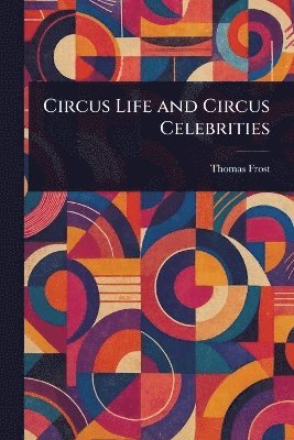 Thomas Frost - Circus Life and Circus Celebrities, Häftad. Tillgänglighet: Lägg i varukorg