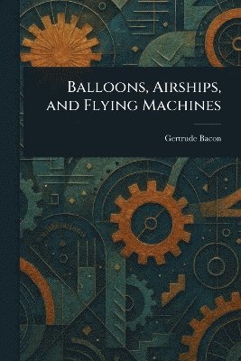 Balloons, Airships, and Flying Machines