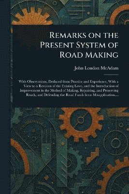 John Loudon McAdam - Remarks on the Present System of Road Making, Häftad
