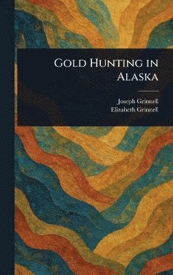 Joseph Grinnell, Elizabeth Grinnell - Gold Hunting in Alaska, Inbunden. Tillgänglighet: Lägg i varukorg